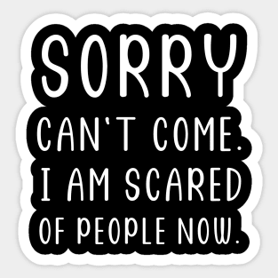 Sorry Can't Come I am scared of People Now Sticker